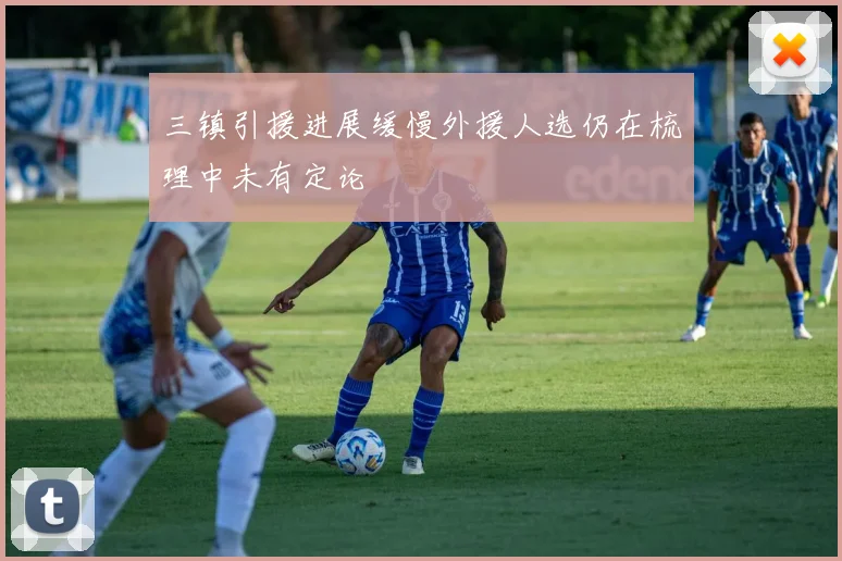 三镇引援进展缓慢外援人选仍在梳理中未有定论